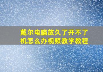 戴尔电脑放久了开不了机怎么办视频教学教程