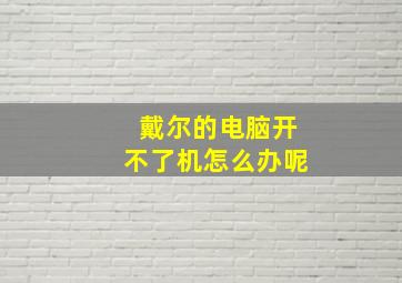 戴尔的电脑开不了机怎么办呢