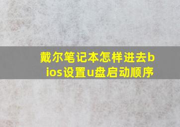 戴尔笔记本怎样进去bios设置u盘启动顺序