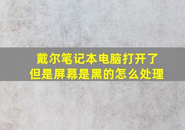 戴尔笔记本电脑打开了但是屏幕是黑的怎么处理