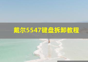 戴尔5547键盘拆卸教程