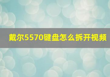 戴尔5570键盘怎么拆开视频