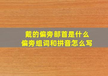 戴的偏旁部首是什么偏旁组词和拼音怎么写