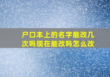 户口本上的名字能改几次吗现在能改吗怎么改