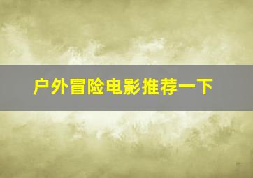 户外冒险电影推荐一下