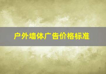 户外墙体广告价格标准