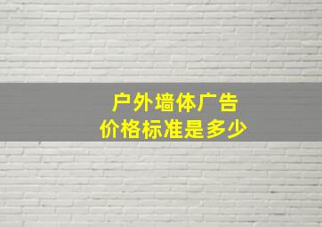 户外墙体广告价格标准是多少