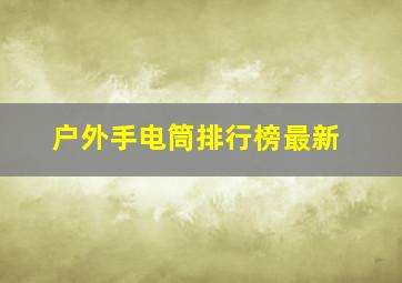 户外手电筒排行榜最新