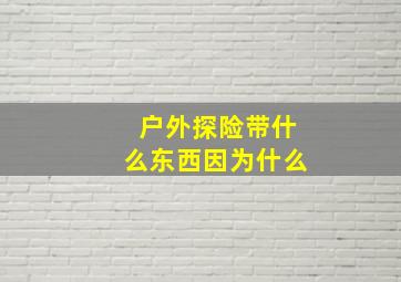 户外探险带什么东西因为什么