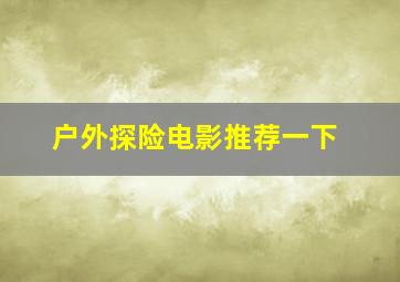 户外探险电影推荐一下