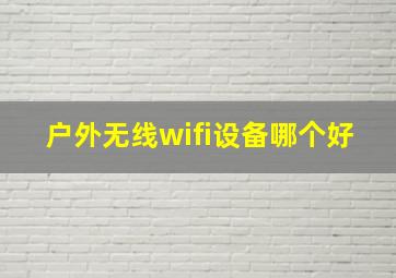 户外无线wifi设备哪个好