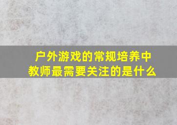 户外游戏的常规培养中教师最需要关注的是什么