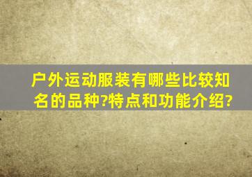 户外运动服装有哪些比较知名的品种?特点和功能介绍?