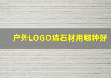 户外LOGO墙石材用哪种好