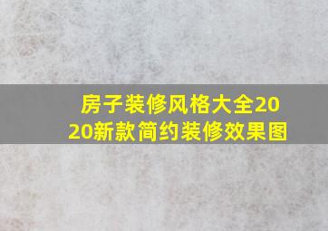 房子装修风格大全2020新款简约装修效果图