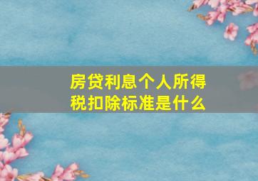 房贷利息个人所得税扣除标准是什么