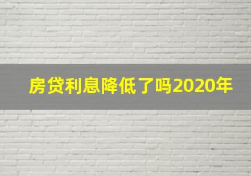 房贷利息降低了吗2020年