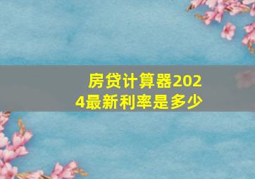 房贷计算器2024最新利率是多少