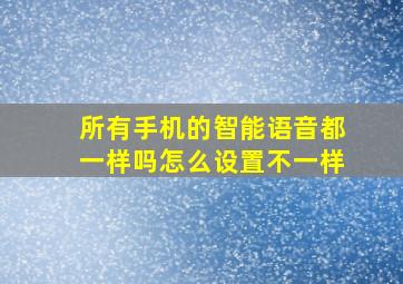 所有手机的智能语音都一样吗怎么设置不一样