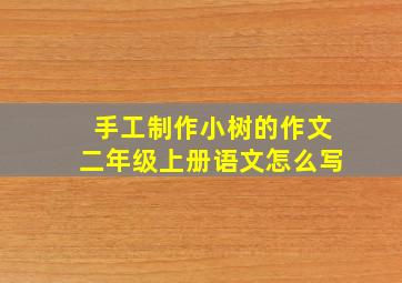 手工制作小树的作文二年级上册语文怎么写