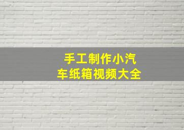 手工制作小汽车纸箱视频大全