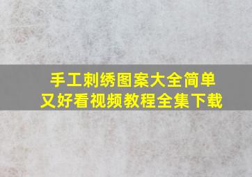 手工刺绣图案大全简单又好看视频教程全集下载