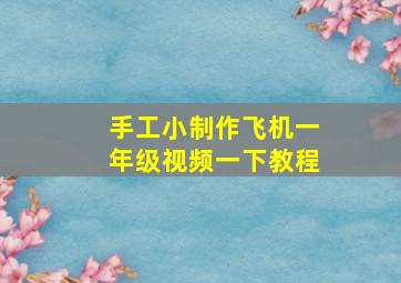 手工小制作飞机一年级视频一下教程