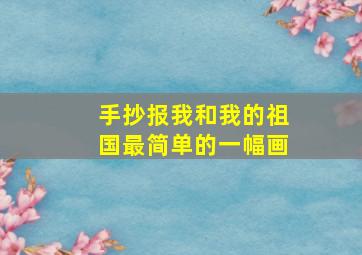 手抄报我和我的祖国最简单的一幅画