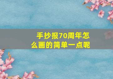 手抄报70周年怎么画的简单一点呢