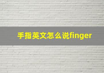 手指英文怎么说finger