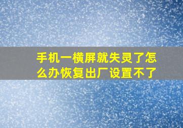 手机一横屏就失灵了怎么办恢复出厂设置不了