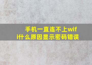 手机一直连不上wifi什么原因显示密码错误