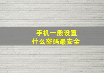 手机一般设置什么密码最安全