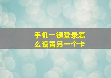 手机一键登录怎么设置另一个卡