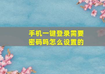 手机一键登录需要密码吗怎么设置的