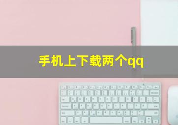 手机上下载两个qq