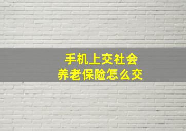 手机上交社会养老保险怎么交