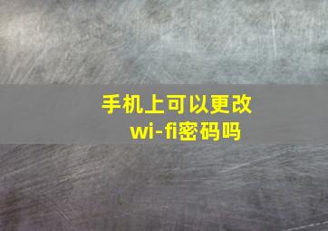 手机上可以更改wi-fi密码吗