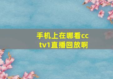 手机上在哪看cctv1直播回放啊