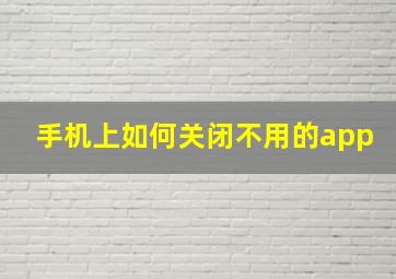 手机上如何关闭不用的app