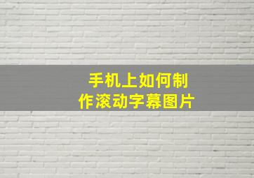 手机上如何制作滚动字幕图片