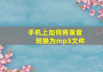 手机上如何将录音转换为mp3文件