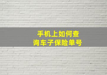 手机上如何查询车子保险单号