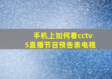 手机上如何看cctv5直播节目预告表电视