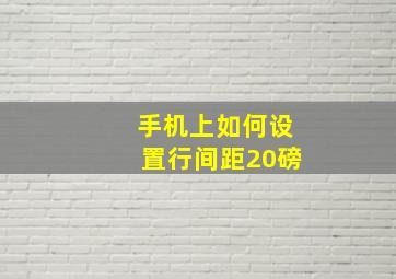 手机上如何设置行间距20磅