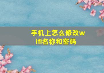 手机上怎么修改wifi名称和密码