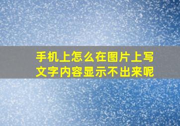 手机上怎么在图片上写文字内容显示不出来呢