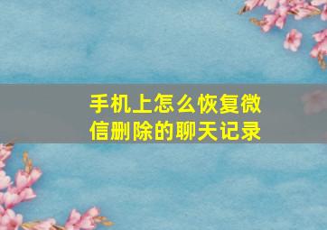 手机上怎么恢复微信删除的聊天记录