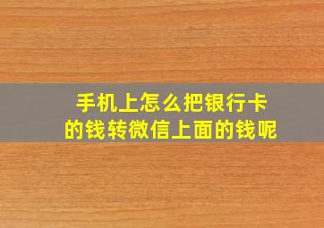 手机上怎么把银行卡的钱转微信上面的钱呢