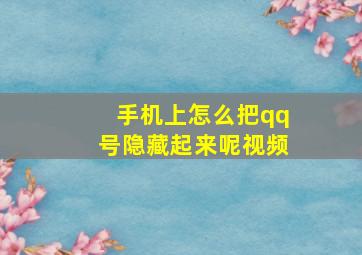 手机上怎么把qq号隐藏起来呢视频